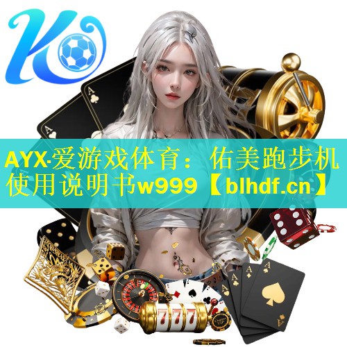 AYX·爱游戏体育：佑美跑步机使用说明书w999